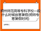 朔州师范高等专科学校一般什么时候放寒暑假(朔师专寒暑假时间)