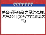 茅台学院师资力量怎么样,名气如何(茅台学院师资名气)