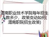 渭南职业技术学院每年招生人数多少，政策变动如何(渭南职院招生政策)