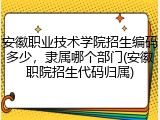 安徽职业技术学院招生编码多少，隶属哪个部门(安徽职院招生代码归属)