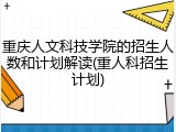 重庆人文科技学院的招生人数和计划解读(重人科招生计划)