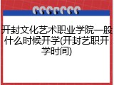 开封文化艺术职业学院一般什么时候开学(开封艺职开学时间)