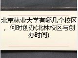 北京林业大学有哪几个校区，何时创办(北林校区与创办时间)