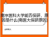 南京医科大学能否保研，原因是什么(南医大保研原因)