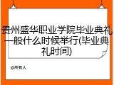 贵州盛华职业学院毕业典礼一般什么时候举行(毕业典礼时间)