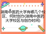 湖南中医药大学有哪几个校区，何时创办(湖南中医药大学校区与创办时间)