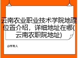 云南农业职业技术学院地理位置介绍，详细地址在哪(云南农职院地址)