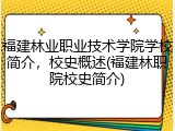 福建林业职业技术学院学校简介，校史概述(福建林职院校史简介)
