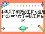中华女子学院的王牌专业是什么(中华女子学院王牌专业)
