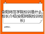 安阳师范学院校训是什么，校长介绍(安阳师院校训校长)