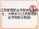 江西管理职业学院有没有院士，大概多少(江西管理职业学院院士数量)