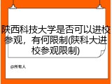 陕西科技大学是否可以进校参观，有何限制(陕科大进校参观限制)