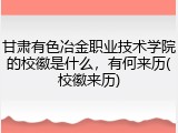 甘肃有色冶金职业技术学院的校徽是什么,有何来历(校徽来历)