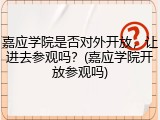 嘉应学院是否对外开放，让进去参观吗？(嘉应学院开放参观吗)
