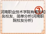 河南职业技术学院有哪些知名校友,简单分析(河南职院校友分析)