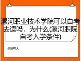 漯河职业技术学院可以自考去读吗,为什么(漯河职院自考入学条件)