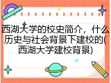 西湖大学的校史简介，什么历史与社会背景下建校的(西湖大学建校背景)