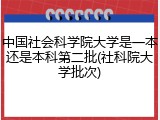 中国社会科学院大学是一本还是本科第二批(社科院大学批次)