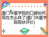 厦门华厦学院的口碑如何，现在怎么样了(厦门华厦学院现状评价)