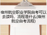 宿州航空职业学院自考可以去读吗，流程是什么(宿州航空自考流程)