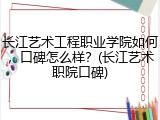 长江艺术工程职业学院如何，口碑怎么样？(长江艺术职院口碑)