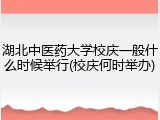 湖北中医药大学校庆一般什么时候举行(校庆何时举办)