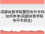 成都体育学院要招专升本吗，如何参考(成都体育学院专升本招生)