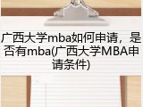 广西大学mba如何申请，是否有mba(广西大学MBA申请条件)