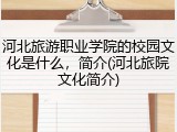 河北旅游职业学院的校园文化是什么，简介(河北旅院文化简介)