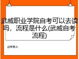 武威职业学院自考可以去读吗，流程是什么(武威自考流程)