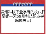 滨州科技职业学院的校庆日是哪一天(滨州科技职业学院校庆日)