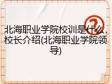 北海职业学院校训是什么，校长介绍(北海职业学院领导)