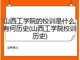 山西工学院的校训是什么,有何历史(山西工学院校训历史)