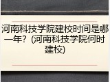 河南科技学院建校时间是哪一年？(河南科技学院何时建校)