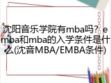 沈阳音乐学院有mba吗？emba和mba的入学条件是什么(沈音MBA/EMBA条件)