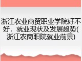 浙江农业商贸职业学院好不好，就业现状及发展趋势(浙江农商职院就业前景)