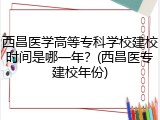西昌医学高等专科学校建校时间是哪一年？(西昌医专建校年份)
