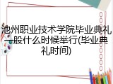 池州职业技术学院毕业典礼一般什么时候举行(毕业典礼时间)