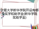 宁夏大学新华学院开设有哪些奖学和助学金(新华学院奖助学金)