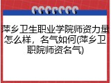 萍乡卫生职业学院师资力量怎么样，名气如何(萍乡卫职院师资名气)