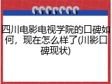 四川电影电视学院的口碑如何，现在怎么样了(川影口碑现状)