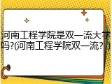河南工程学院是双一流大学吗?(河南工程学院双一流？)