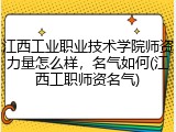 江西工业职业技术学院师资力量怎么样，名气如何(江西工职师资名气)