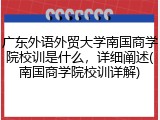 广东外语外贸大学南国商学院校训是什么，详细阐述(南国商学院校训详解)