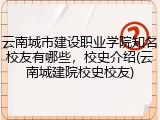 云南城市建设职业学院知名校友有哪些，校史介绍(云南城建院校史校友)
