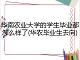 华南农业大学的学生毕业都怎么样了(华农毕业生去向)