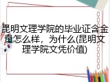 昆明文理学院的毕业证含金量怎么样，为什么(昆明文理学院文凭价值)