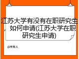 江苏大学有没有在职研究生，如何申请(江苏大学在职研究生申请)