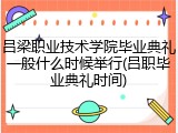 吕梁职业技术学院毕业典礼一般什么时候举行(吕职毕业典礼时间)