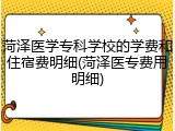 菏泽医学专科学校的学费和住宿费明细(菏泽医专费用明细)